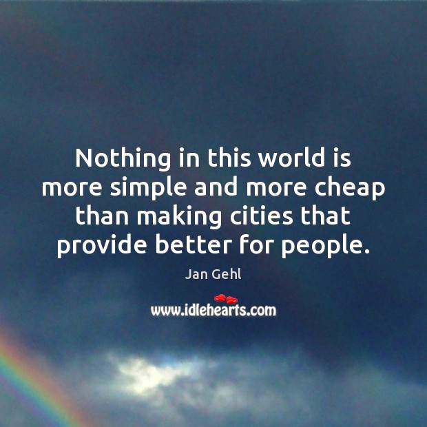 Nothing in this world is more simple and more cheap than making Jan Gehl Picture Quote