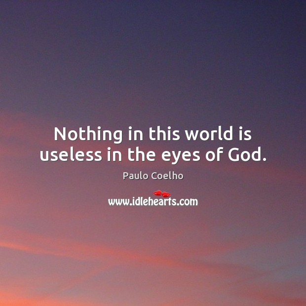 Nothing in this world is useless in the eyes of God. Image