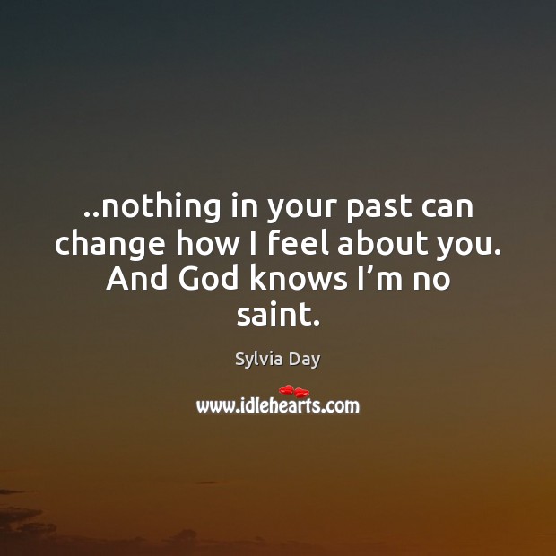 ..nothing in your past can change how I feel about you. And God knows I’m no saint. Image