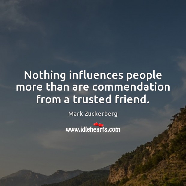 Nothing influences people more than are commendation from a trusted friend. Mark Zuckerberg Picture Quote