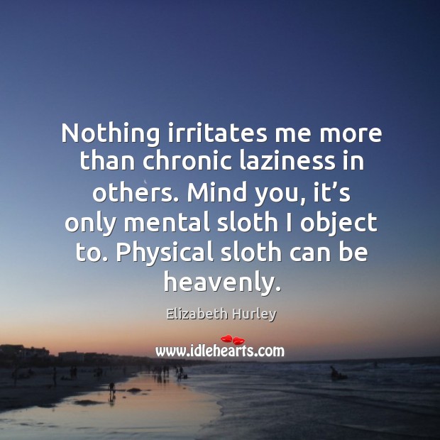 Nothing irritates me more than chronic laziness in others. Image