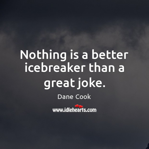Nothing is a better icebreaker than a great joke. Dane Cook Picture Quote