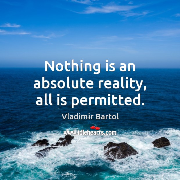 Nothing is an absolute reality, all is permitted. Image
