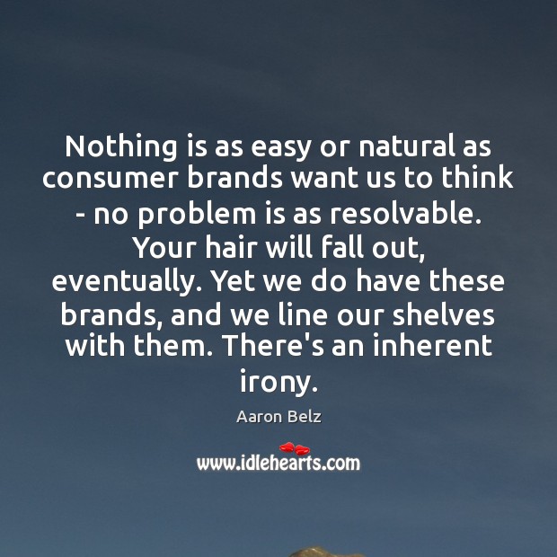Nothing is as easy or natural as consumer brands want us to Aaron Belz Picture Quote