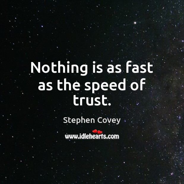 Nothing is as fast as the speed of trust. Stephen Covey Picture Quote