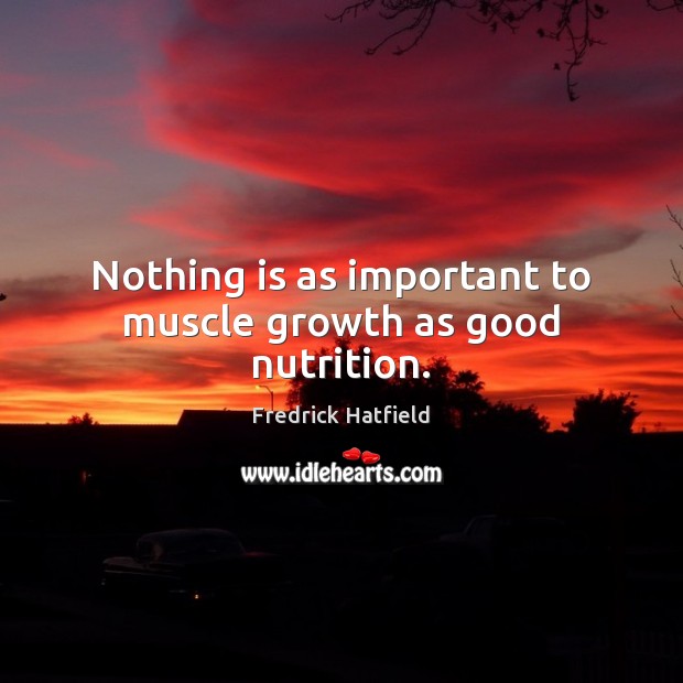 Nothing is as important to muscle growth as good nutrition. Growth Quotes Image
