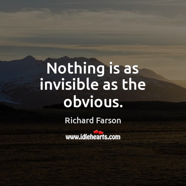 Nothing is as invisible as the obvious. Image