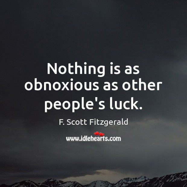 Nothing is as obnoxious as other people’s luck. F. Scott Fitzgerald Picture Quote