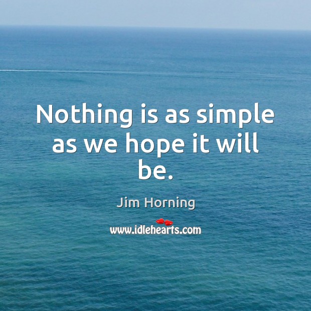 Nothing is as simple as we hope it will be. Jim Horning Picture Quote