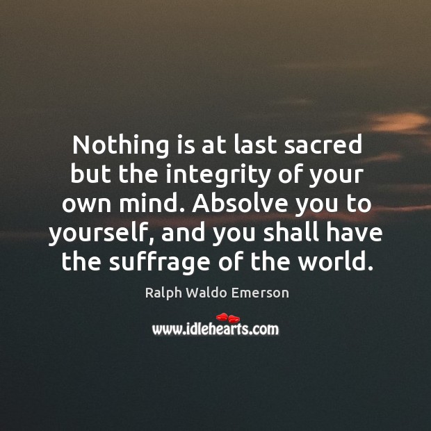 Nothing is at last sacred but the integrity of your own mind. Image