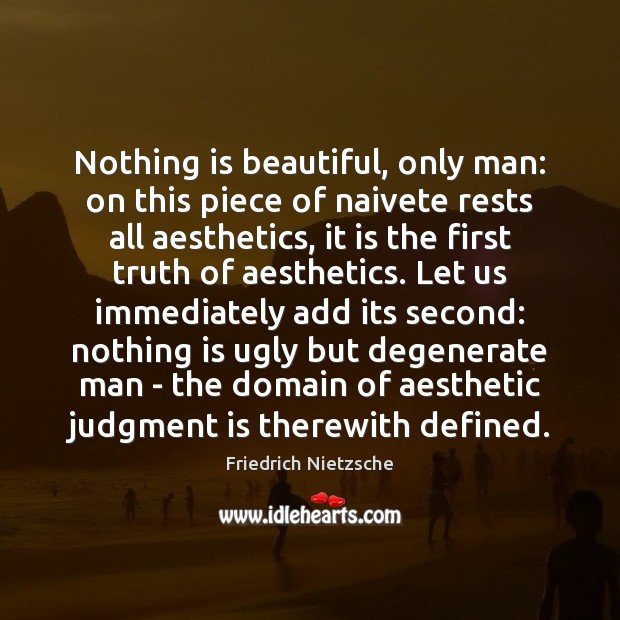 Nothing is beautiful, only man: on this piece of naivete rests all Friedrich Nietzsche Picture Quote