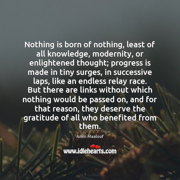 Nothing is born of nothing, least of all knowledge, modernity, or enlightened 