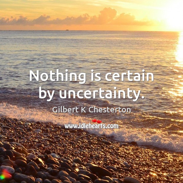 Nothing is certain by uncertainty. Image