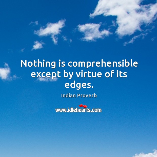 Nothing is comprehensible except by virtue of its edges. Indian Proverbs Image