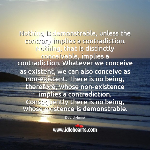 Nothing is demonstrable, unless the contrary implies a contradiction. Nothing, that is Image