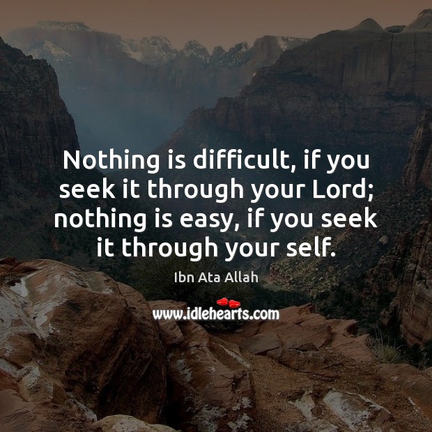 Nothing is difficult, if you seek it through your Lord; nothing is Ibn Ata Allah Picture Quote