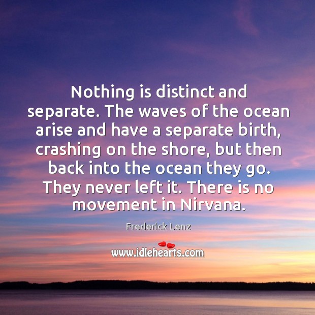 Nothing is distinct and separate. The waves of the ocean arise and Frederick Lenz Picture Quote