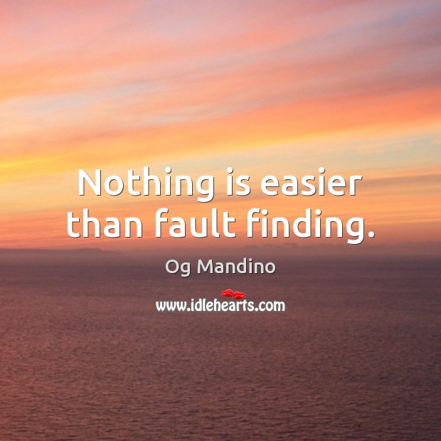 Nothing is easier than fault finding. Og Mandino Picture Quote