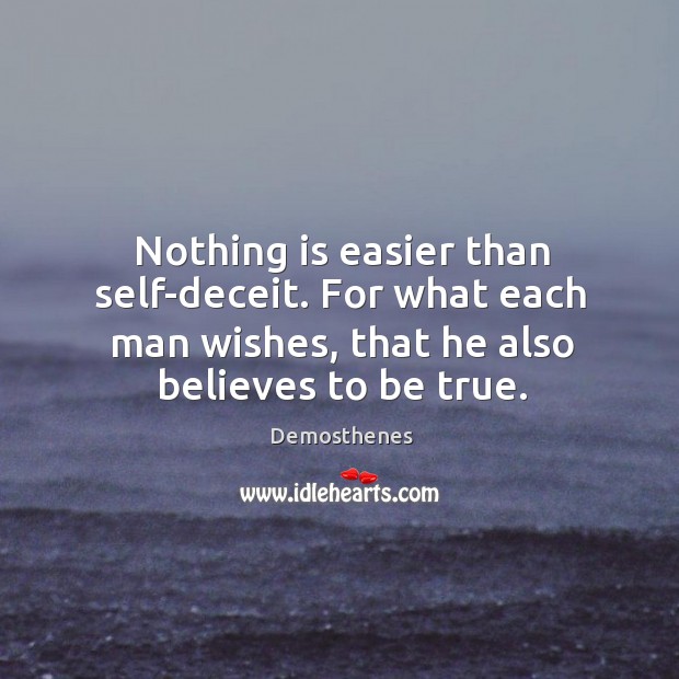 Nothing is easier than self-deceit. For what each man wishes, that he also believes to be true. Image