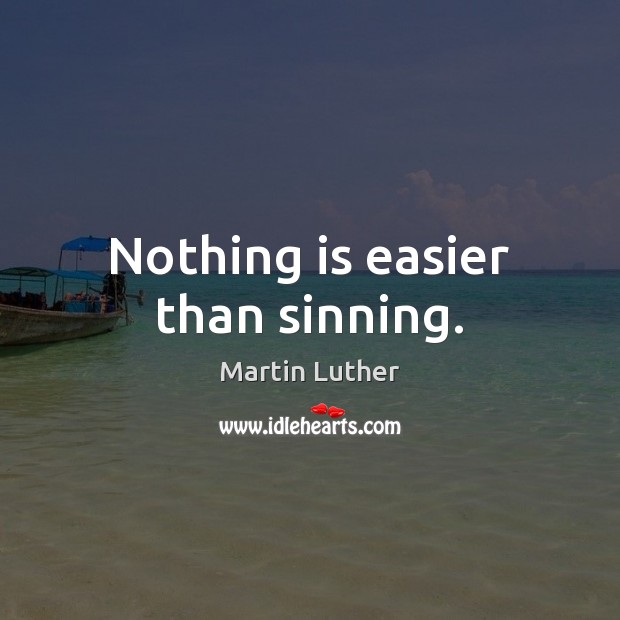 Nothing is easier than sinning. Martin Luther Picture Quote