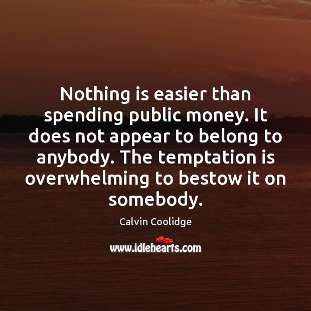 Nothing is easier than spending public money. It does not appear to Calvin Coolidge Picture Quote