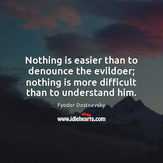 Nothing is easier than to denounce the evildoer; nothing is more difficult Image