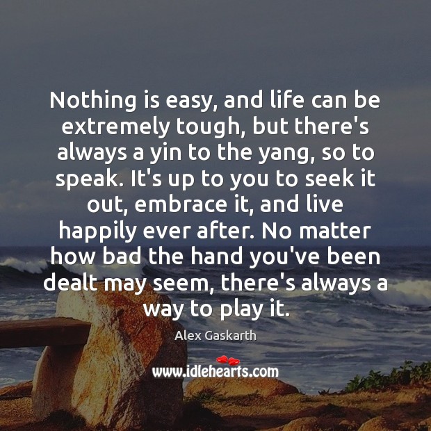 Nothing is easy, and life can be extremely tough, but there’s always Alex Gaskarth Picture Quote