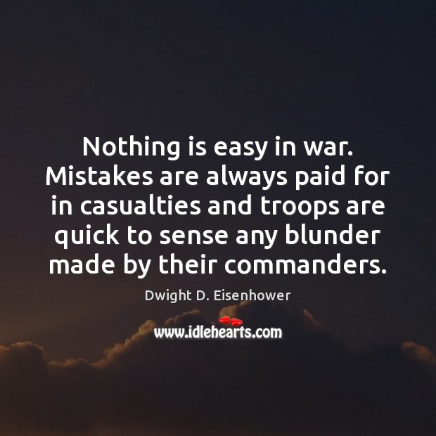 Nothing is easy in war. Mistakes are always paid for in casualties Dwight D. Eisenhower Picture Quote