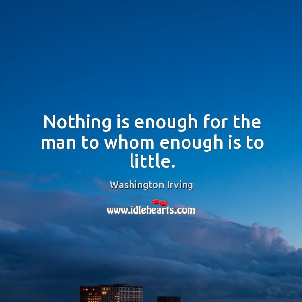 Nothing is enough for the man to whom enough is to little. Image