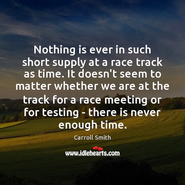 Nothing is ever in such short supply at a race track as Carroll Smith Picture Quote