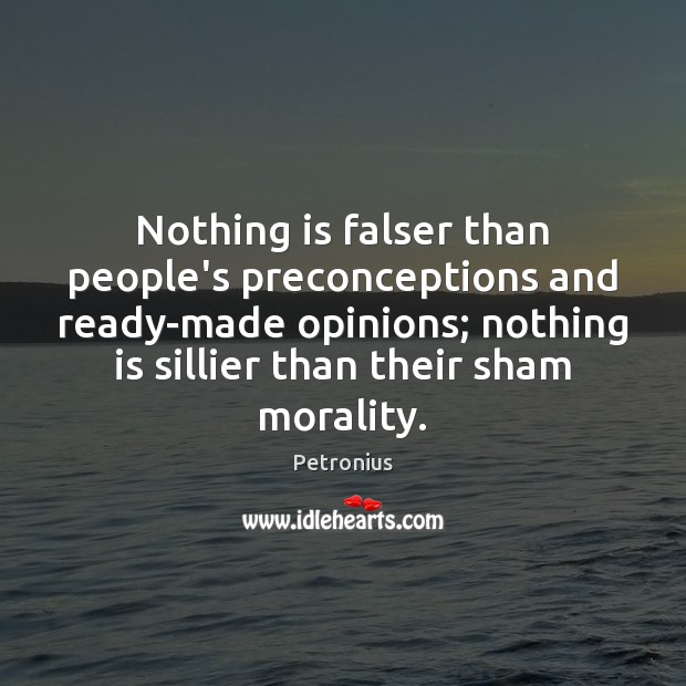Nothing is falser than people’s preconceptions and ready-made opinions; nothing is sillier Petronius Picture Quote