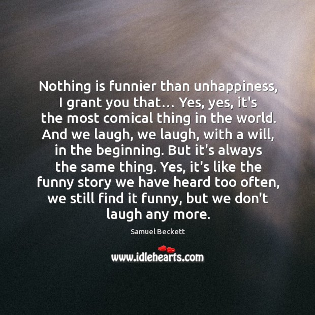 Nothing is funnier than unhappiness, I grant you that… Yes, yes, it’s Samuel Beckett Picture Quote