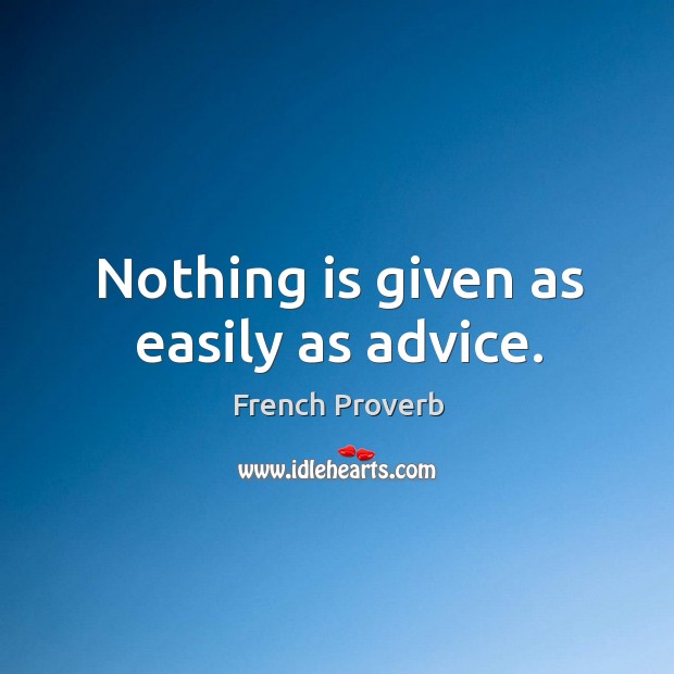 Nothing is given as easily as advice. French Proverbs Image