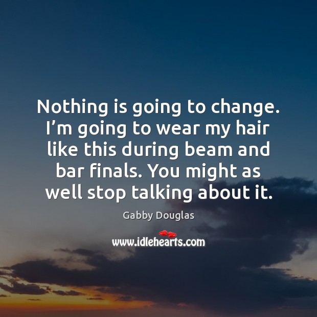 Nothing is going to change. I’m going to wear my hair Gabby Douglas Picture Quote