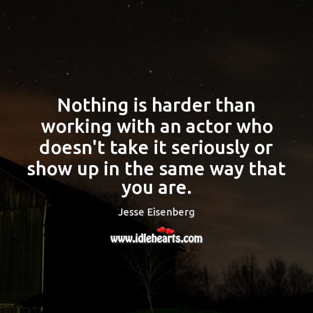 Nothing is harder than working with an actor who doesn’t take it Jesse Eisenberg Picture Quote