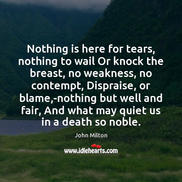 Nothing is here for tears, nothing to wail Or knock the breast, John Milton Picture Quote