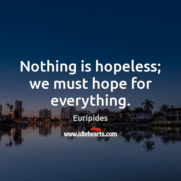 Nothing is hopeless; we must hope for everything. Euripides Picture Quote