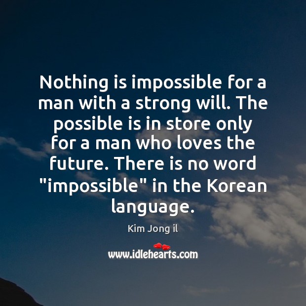 Nothing is impossible for a man with a strong will. The possible Kim Jong il Picture Quote