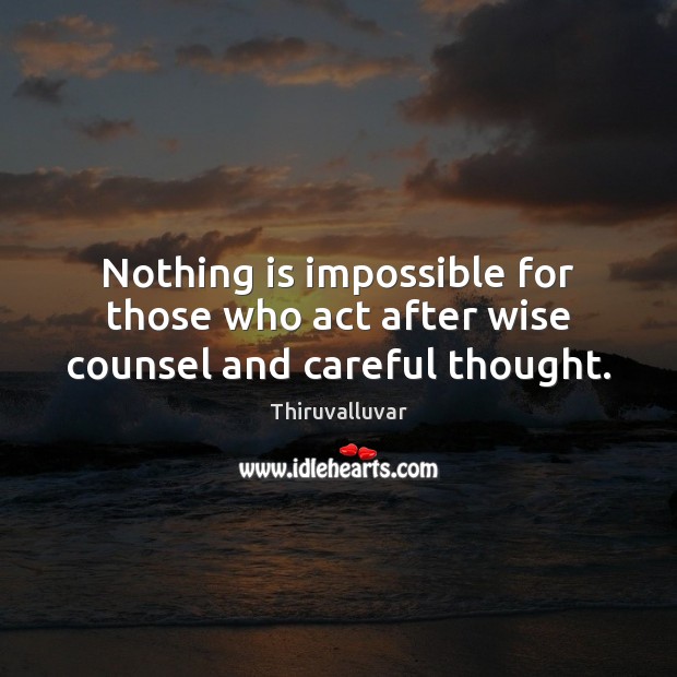 Nothing is impossible for those who act after wise counsel and careful thought. Thiruvalluvar Picture Quote
