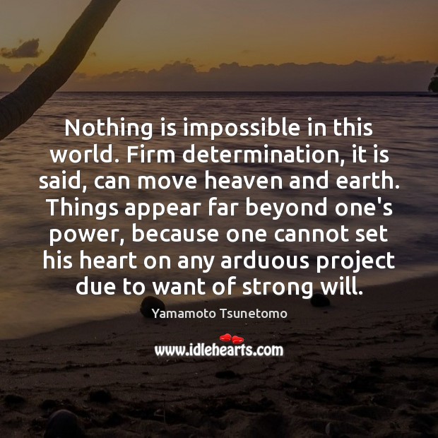 Nothing is impossible in this world. Firm determination, it is said, can Yamamoto Tsunetomo Picture Quote