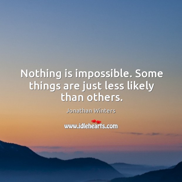 Nothing is impossible. Some things are just less likely than others. Jonathan Winters Picture Quote