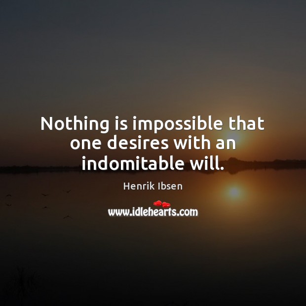 Nothing is impossible that one desires with an indomitable will. Henrik Ibsen Picture Quote