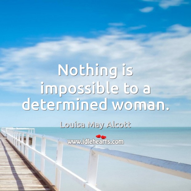 Nothing is impossible to a determined woman. Louisa May Alcott Picture Quote