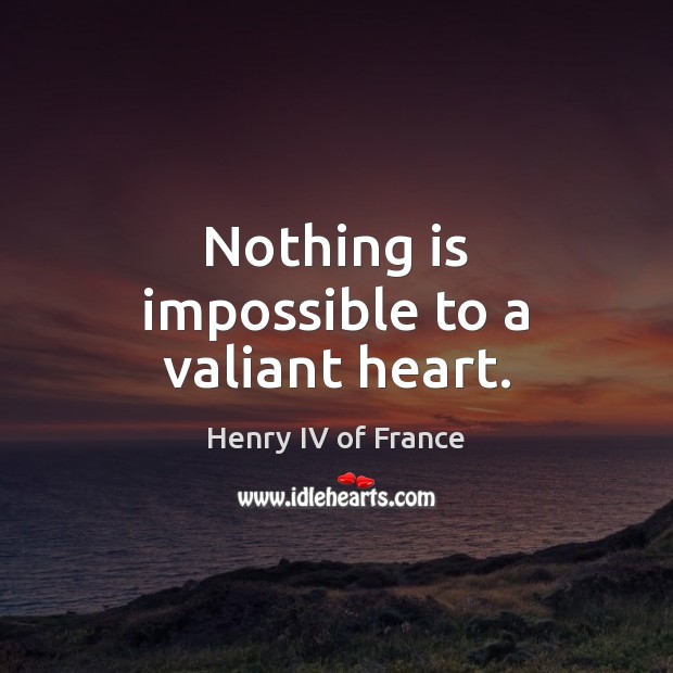 Nothing is impossible to a valiant heart. Image