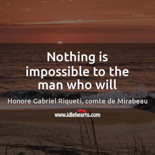 Nothing is impossible to the man who will Honore Gabriel Riqueti, comte de Mirabeau Picture Quote