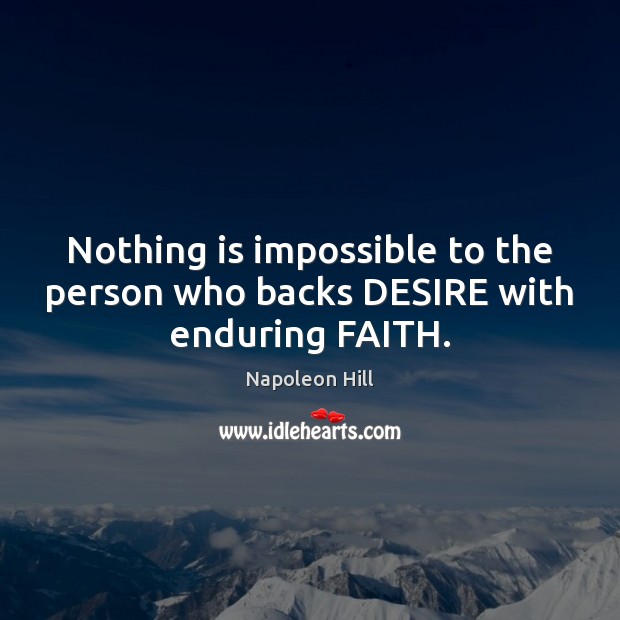 Nothing is impossible to the person who backs DESIRE with enduring FAITH. Napoleon Hill Picture Quote