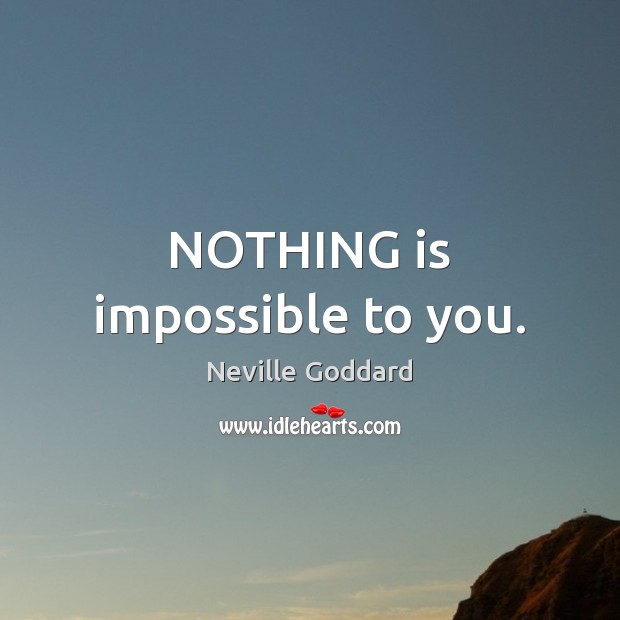 NOTHING is impossible to you. Neville Goddard Picture Quote
