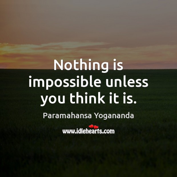 Nothing is impossible unless you think it is. Paramahansa Yogananda Picture Quote