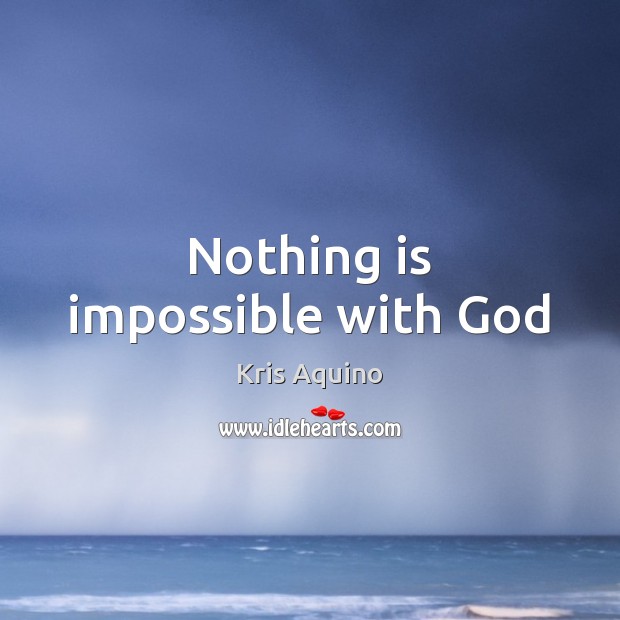 Nothing is impossible with God Kris Aquino Picture Quote