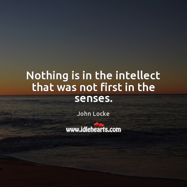 Nothing is in the intellect that was not first in the senses. Image